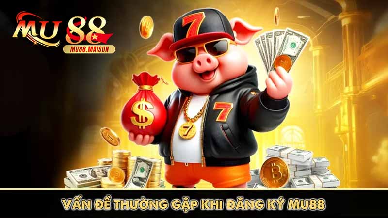 Đăng Ký MU88 10 Vấn đề thường gặp khi đăng ký Mu88