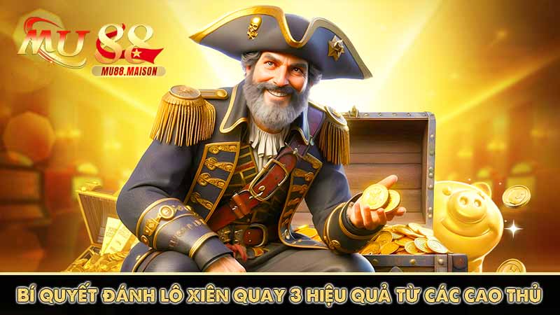Lô xiên quay 3 là gì? Trúng lô xiên quay 3 được nhiêu tiền? 8 Bí quyết đánh lô xiên quay 3 hiệu quả từ các cao thủ