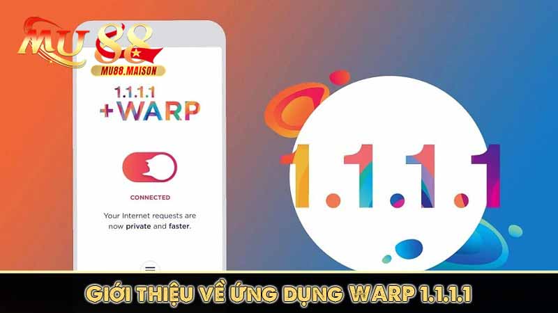 WARP 1.1.1.1 là gì? Giải pháp truy cập link MU88 bị chặn? 6 Giới thiệu về ứng dụng WARP 1.1.1.1
