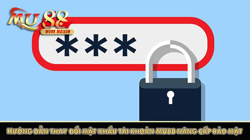 huong dan thay doi mat khau tai khoan mu88 nang cap bao mat