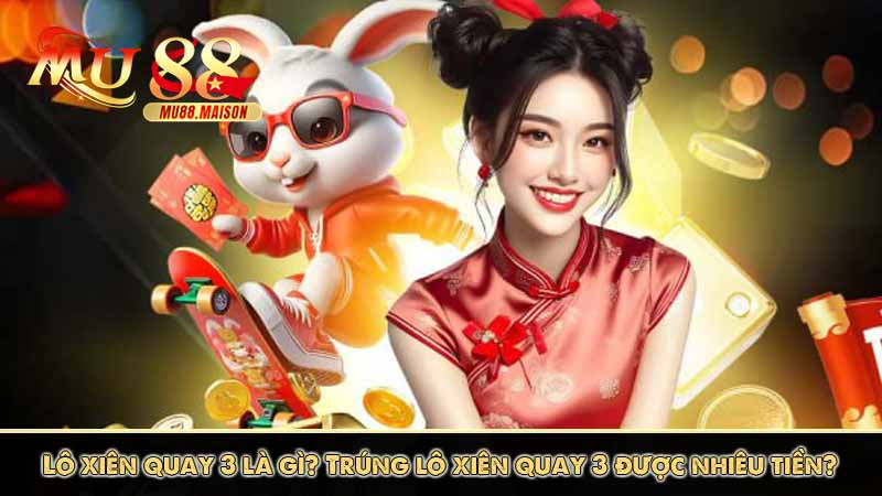 Lô xiên quay 3 là gì? Trúng lô xiên quay 3 được nhiêu tiền?