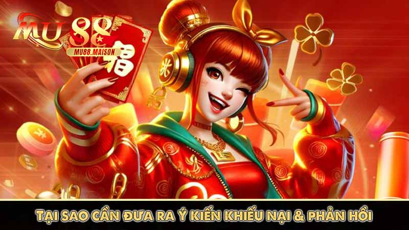 Hướng dẫn đưa ra ý kiến phản hồi & khiếu nại tại MU88 6 Tại sao cần đưa ra ý kiến khiếu nại & phản hồi