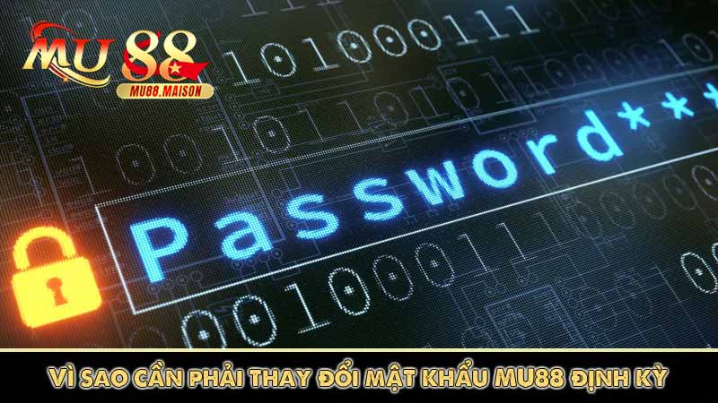 Hướng dẫn thay đổi mật khẩu tài khoản MU88 nâng cấp bảo mật 7 Vì sao cần phải thay đổi mật khẩu MU88 định kỳ